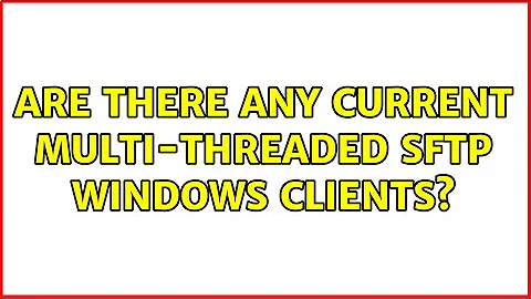 Are there any current multi-threaded sftp Windows clients?