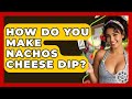 How Do You Make Nachos Cheese Dip? - The Skillful Chef