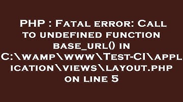 PHP : Fatal error: Call to undefined function base_url() in C:\wamp\www\Test-CI\application\views\la