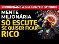 Mente milionria reprograme a sua mente para pensar como rico e atrair prosperidade dormindo