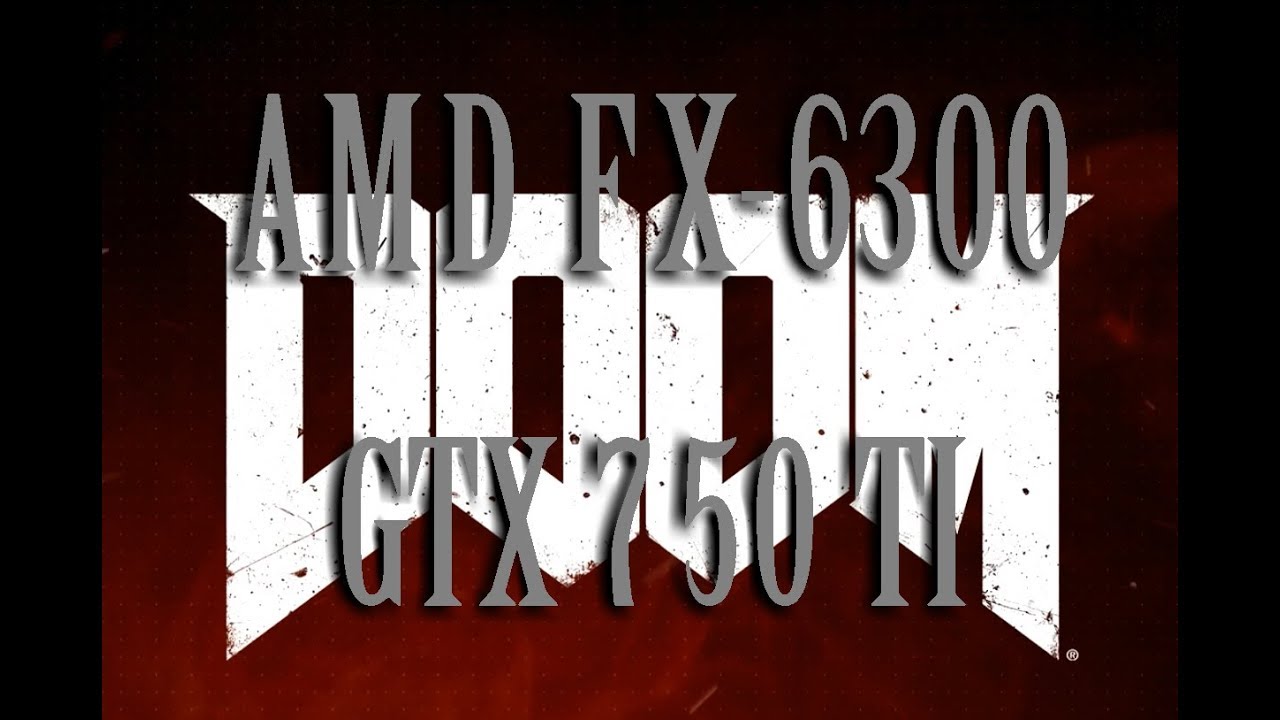 DOOM(Ultra set.) at AMD FX-6300/GTX 750 ti/16gb ram in 2018