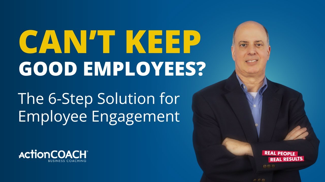 Can't Keep Good Employees? The 6-Step Solution for Employee Engagement