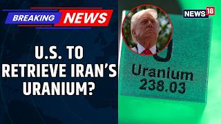Donald Trump Says Retrieving Iran’s Enriched Uranium Will Be A Complex, Lengthy Task | News18