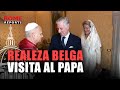 El PAPA recibe a la REALEZA de Bélgica: el rey Felipe y la reina Matilde