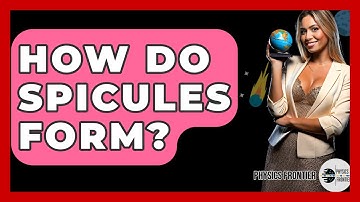 How Do Spicules Form? - Physics Frontier