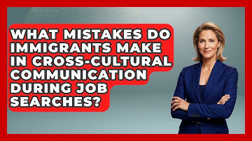 What Mistakes Do Immigrants Make in Cross-Cultural Communication During Job Searches?