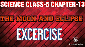 SCIENCE CLASS-5 CHAPTER-13 THE MOON AND ECLIPSE EXERCISE