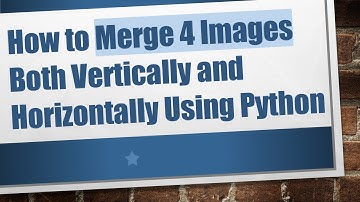How to Merge 4 Images Both Vertically and Horizontally Using Python