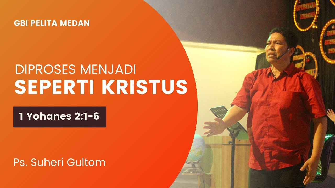 DIPROSES MENJADI SEPERTI KRISTUS (1 Yoh. 2:1-6) | Ps. Suheri Gultom | Official GBI PELITA Medan