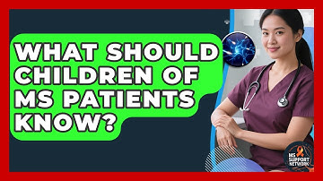 What Should Children Of MS Patients Know? - MS Support Network