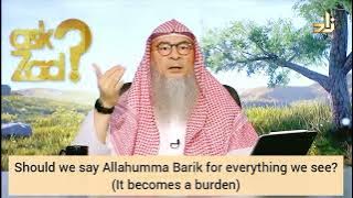Should we say Allahumma barik for everything we see? (It becomes a burden) - Assim al hakeem
