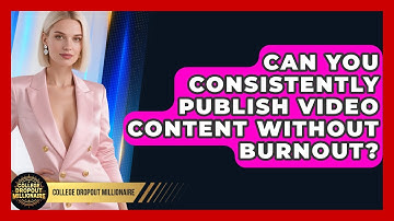 Can You Consistently Publish Video Content Without Burnout? - College Dropout Millionaire