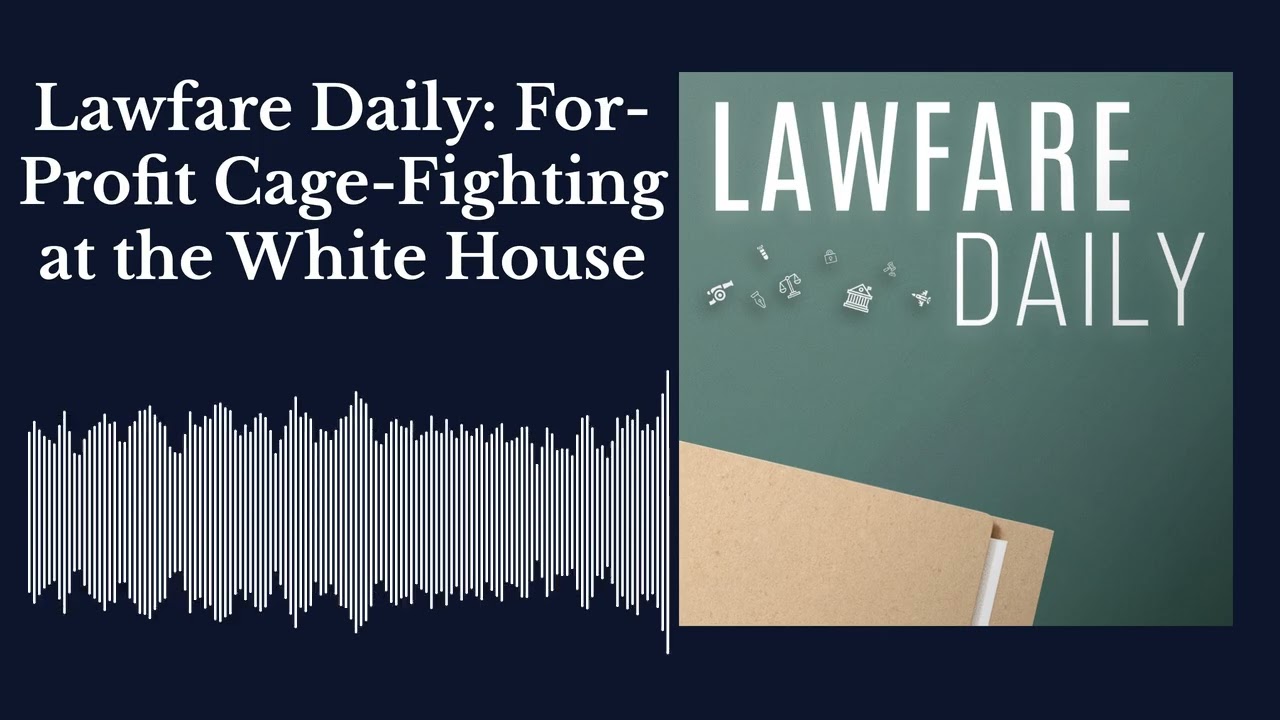 Lawfare Daily: For-Profit Cage-Fighting at the White House