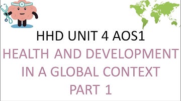 VCE HHD UNIT 4 AOS1 HEALTH AND DEVELOPMENT IN A GLOBAL CONTEXT PART 1