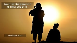 Ali Küçük Hoca - İman ettim demeniz yetmeyecektir ! Resimi