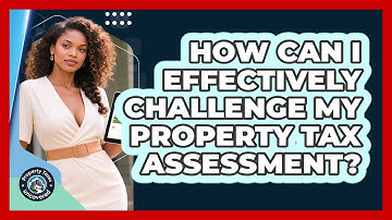 How Can I Effectively Challenge My Property Tax Assessment? - Property Taxes Uncovered