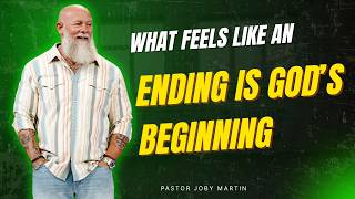 Pastor Joby Martin - What Feels Like an Ending Is God’s Beginning