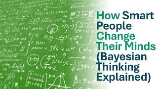 How Smart People Change Their Minds Bayesian Thinking Explained