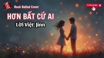 Hơn Bất Cứ Ai (Bạch Nguyệt Quang Và Nốt Chu Sa | Lời Việt: Jinn | Rock Ballad