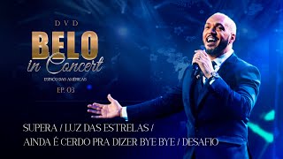 Belo - Supera/ Luz das Estrelas/ Ainda é Cedo Pra Dizer Bye Bye/ Desafio - DVD Belo In Concert- EP03