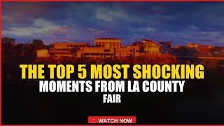 The Top 5 Most Shocking Moments from LA County Fair