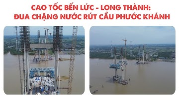 CAO TỐC BẾN LỨC - LONG THÀNH: ĐUA CHẶNG NƯỚC RÚT CẦU PHƯỚC KHÁNH