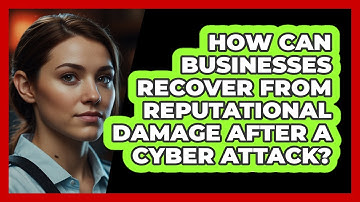 How Can Businesses Recover From Reputational Damage After A Cyber Attack? - SecurityFirstCorp.com