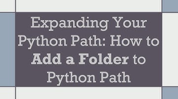 Expanding Your Python Path: How to Add a Folder to Python Path