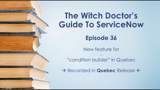 Episode 36 - New feature for condition builder in ServiceNow Quebec release
