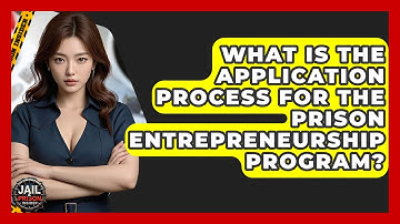 What Is The Application Process For The Prison Entrepreneurship Program? - Jail & Prison Insider