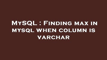 MySQL : Finding max in mysql when column is varchar
