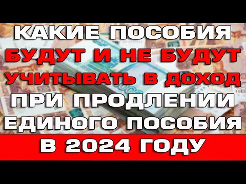 Видео: Какие пособия будут и не будут учитывать в доход при продлении Единого пособия 2024