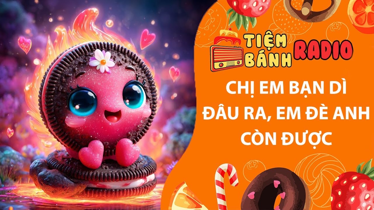 Tâm sự số 1315🌈Chị em bạn dì đâu ra, em đè anh còn được🌈Tiệm Bánh Radio