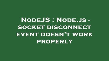 NodeJS : Node.js - socket disconnect event doesn