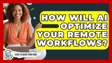 How Will AI Optimize Your Remote Workflows? - Guide To Work From Home