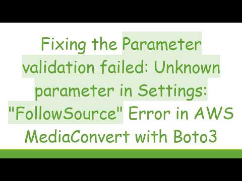 Fixing the Parameter validation failed: Unknown parameter in Settings: "FollowSource" Error in AWS