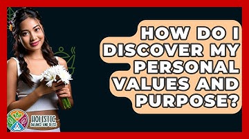 How Do I Discover My Personal Values And Purpose? - Holistic Balance And Bliss