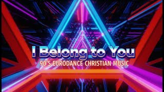 Mega Hits – 90's Eurodance Mix | Powerful Christian Dance Music Experience – I Belong to You