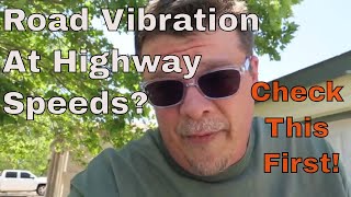 Road Vibration and noise at highway speeds? Check this First!