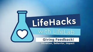 LifeHacks with LifeLab: Giving Feedback! Situation, Behavior, Impact