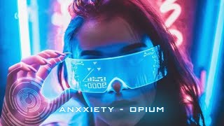 Anxxiety. - OPIUM