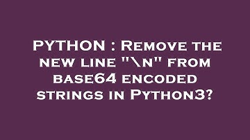 PYTHON : Remove the new line "\n" from base64 encoded strings in Python3?