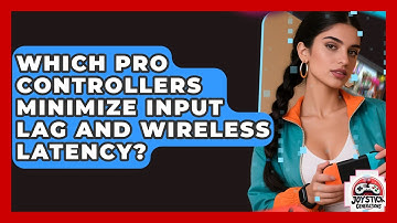 Which Pro Controllers Minimize Input Lag And Wireless Latency? - Joystick Generations
