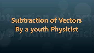 Subtraction of Vectors | IIT JEE Physics
