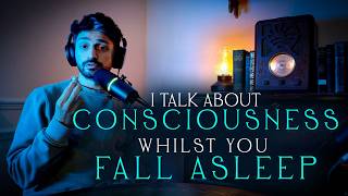 I Talk About Consciousness While You Fall Asleep | Soothing Voice Will Lull You To Sleep