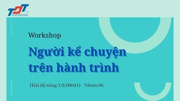 TDTU - Thái độ sống 3 (L00041) - Mã nhóm: 06 - Workshop "Người kể chuyện trên hành trình"
