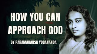 Paramahansa Yogananda: How You Can Approach God—A Practical Guide