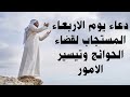 دعاء يوم الاربعاء المستجاب لقضاء الحوائج وتيسير الامور والرزق والفرج لاتحرم نفسك من أجره دعاء يوم الاربعاء المستجاب لقضاء الحوائج وتيسير الامور والرزق والفرج لاتحرم نفسك من أجره