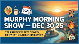Murphy Morning Show — Dec 30 25 | Year in Review, Pets of Week, Fire Weather, Helene Recovery