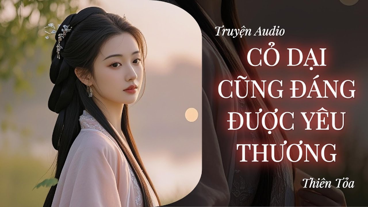 [Truyện Audio] CỎ DẠI CŨNG ĐÁNG ĐƯỢC YÊU THƯƠNG || DIỆU DƯƠNG